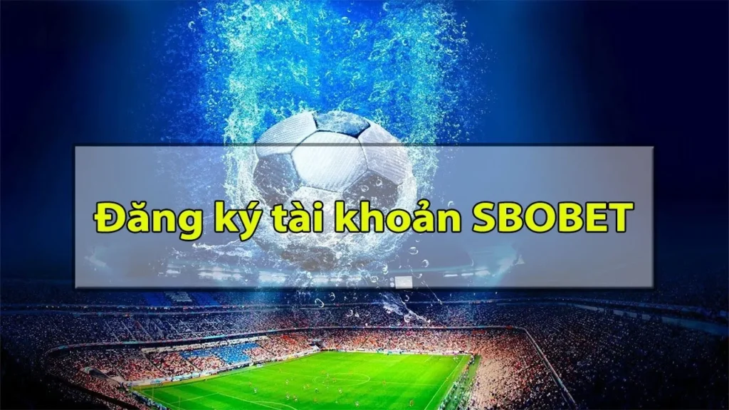 5 bước đăng ký Sbobet nhanh chóng