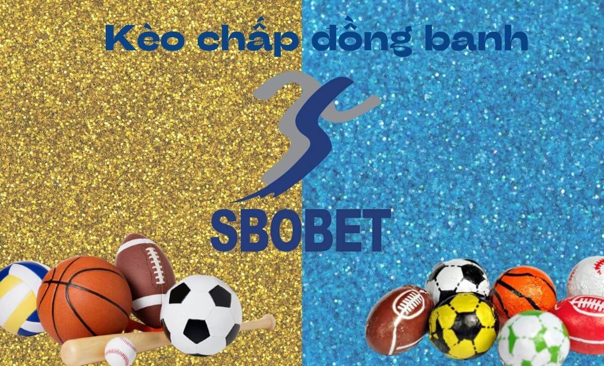 Sbobet cung cấp thông tin đầy đủ về kèo đồng banh