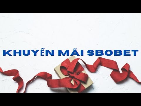 Khuyến mãi Sbobet cực đã cho anh em cược thủ